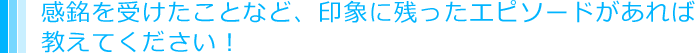 感銘を受けたことなど、印象に残ったエピソードがあれば教えてください！