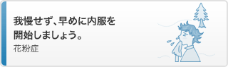 我慢せず、早めに内服を開始しましょう。花粉症